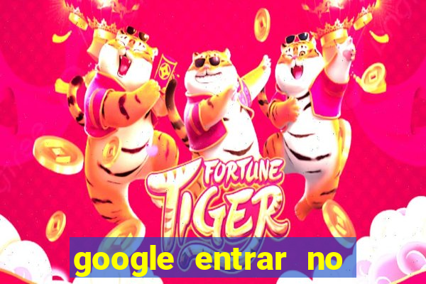 google entrar no jogo de c****